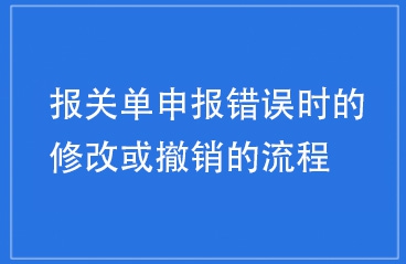 报关单申报错误时的修改或撤销的流程