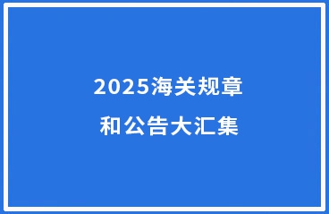 2025海关规章和公告大汇集，附商务部和